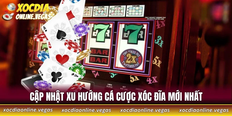 Cập nhật xu hướng cá cược Xóc Đĩa mới nhất