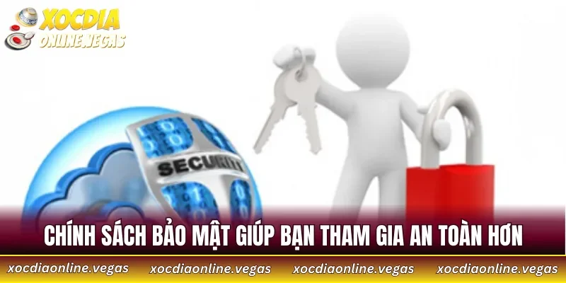 Chính sách bảo mật giúp bạn tham gia an toàn hơn