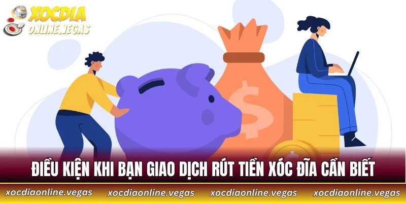 Điều kiện khi bạn giao dịch rút tiền Xóc Đĩa cần biết