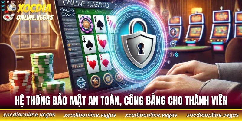 Hệ thống bảo mật an toàn, công bằng cho thành viên