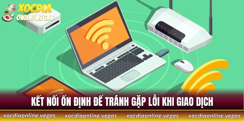 Nạp Tiền Xóc Đĩa 4 Kết nối ổn định để tránh gặp lỗi khi giao dịch