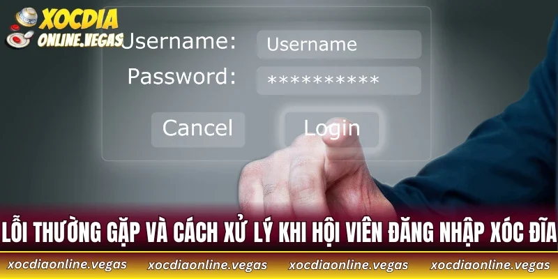 Lỗi thường gặp và cách xử lý khi hội viên đăng nhập Xóc Đĩa
