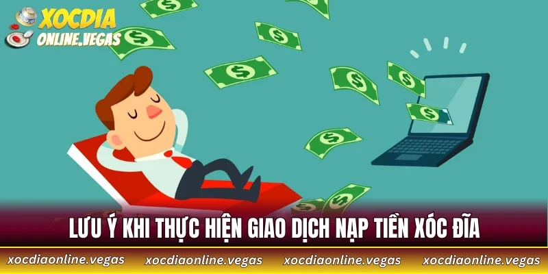 Nạp Tiền Xóc Đĩa 3 Lưu ý khi thực hiện giao dịch nạp tiền Xóc Đĩa