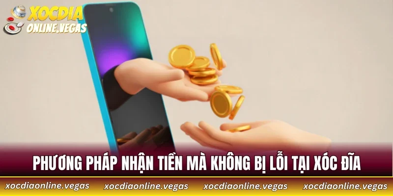 Nạp Tiền Xóc Đĩa 5 Phương pháp nhận tiền mà không bị lỗi tại Xóc Đĩa