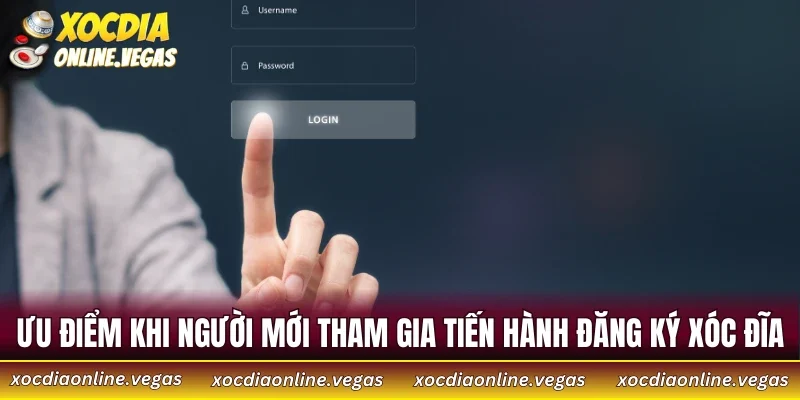 Ưu điểm khi người mới tham gia tiến hành đăng ký xóc đĩa
