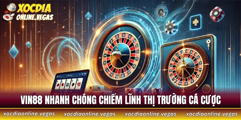 VIN88 nhanh chóng chiếm lĩnh thị trường cá cược